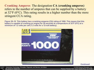 Figure 39–10  This battery has a cranking amperes (CA) rating of 1000. This means that this battery is capable of cranking an engine for 30 seconds at a temperature of 32°F (0°C) at a minimum of 1.2 volts per cell (7.2 volts for a 12-volt battery). Cranking Amperes   The designation  CA  ( cranking amperes ) refers to the number of amperes that can be supplied by a battery at 32°F (0°C). This rating results in a higher number than the more stringent CCA rating.  Continued 