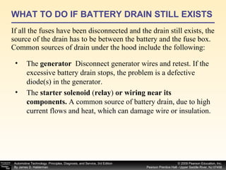 WHAT TO DO IF BATTERY DRAIN STILL EXISTS If all the fuses have been disconnected and the drain still exists, the source of the drain has to be between the battery and the fuse box. Common sources of drain under the hood include the following: The  generator  Disconnect generator wires and retest. If the excessive battery drain stops, the problem is a defective diode(s) in the generator. The  starter solenoid  ( relay )  or wiring near its components.  A common source of battery drain, due to high current flows and heat, which can damage wire or insulation. 