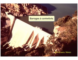 ÉC OLE POLY TEC HNIQUE
FÉDÉRALE D E LAUSANNE
Laboratoire de Constructions Hydrauliques
Barrages en béton
Barrages à contreforts
Barrages à contrefortsBarrages à contreforts
El Kansera, Maroc
 