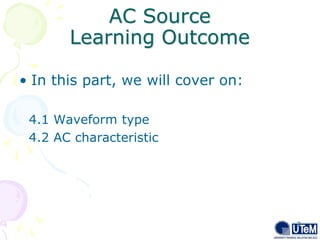 AC Source
Learning Outcome
• In this part, we will cover on:
4.1 Waveform type
4.2 AC characteristic
3
 