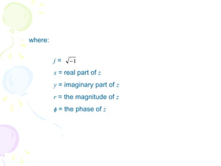  where:
j =
x = real part of z
y = imaginary part of z
r = the magnitude of z
ϕ = the phase of z
1

 