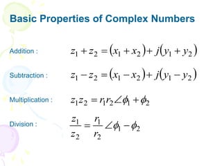 Basic Properties of Complex Numbers
Addition :
Subtraction :
Multiplication :
Division :
2
1
2
1
2
1 
 

 r
r
z
z
2
1
2
1
2
1

 


r
r
z
z
   
2
1
2
1
2
1 y
y
j
x
x
z
z 




   
2
1
2
1
2
1 y
y
j
x
x
z
z 




 