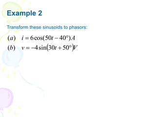 Example 2
Transform these sinusoids to phasors:
 V
t
v
b
A
t
i
a







50
30
sin
4
)
(
)
40
50
cos(
6
)
(
 
