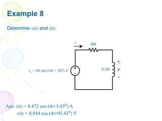 Example 8
Determine v(t) and i(t).
+
v
-
+
-
4Ω
i
0.2H
vs = 20 sin (10t + 30⁰) V
Ans: i(t) = 4.472 cos (4t+3.43⁰) A
v(t) = 8.944 cos (4t+93.43⁰) V
 