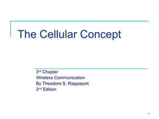 The Cellular Concept

3rd Chapter
Wireless Communication
By Theodore S. Rappaport
2nd Edition

1

 