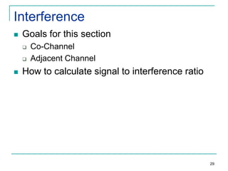 Interference


Goals for this section





Co-Channel
Adjacent Channel

How to calculate signal to interference ratio

29

 