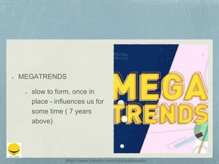 MEGATRENDS
slow to form, once in
place - influences us for
some time ( 7 years
above)
https://www.linkedin.com/in/jiahpellamado/
 