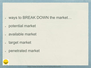 ways to BREAK DOWN the market…
potential market
available market
target market
penetrated market
https://www.linkedin.com/in/jiahpellamado/
 