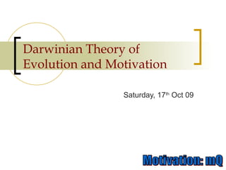 Darwinian Theory of Evolution and Motivation Saturday, 17 th  Oct 09 