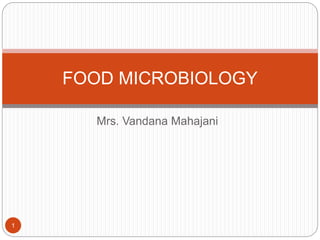 Mrs. Vandana Mahajani
FOOD MICROBIOLOGY
1
 