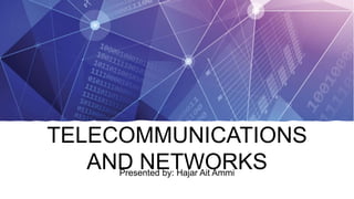 TELECOMMUNICATIONS
AND NETWORKSPresented by: Hajar Ait Ammi
 