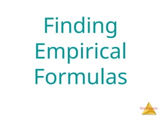 Stoichiometry
Finding
Empirical
Formulas
 