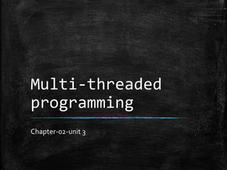 Multi-threaded
programming
Chapter-02-unit 3
 