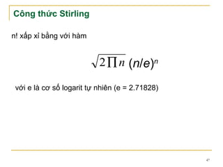 Công thức Stirling

n! xấp xỉ bằng với hàm


                           2 ∏ n (n/e)n

 với e là cơ số logarit tự nhiên (e = 2.71828)




                                                 47
 