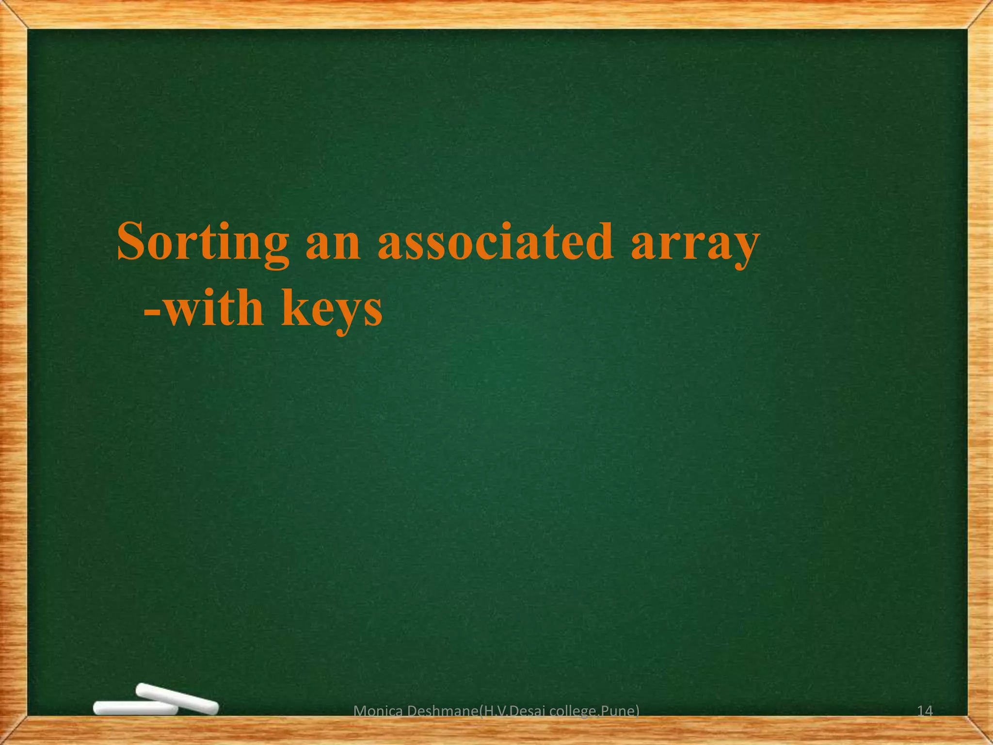 Monica Deshmane(H.V.Desai college,Pune) 14
Sorting an associated array
-with keys
 