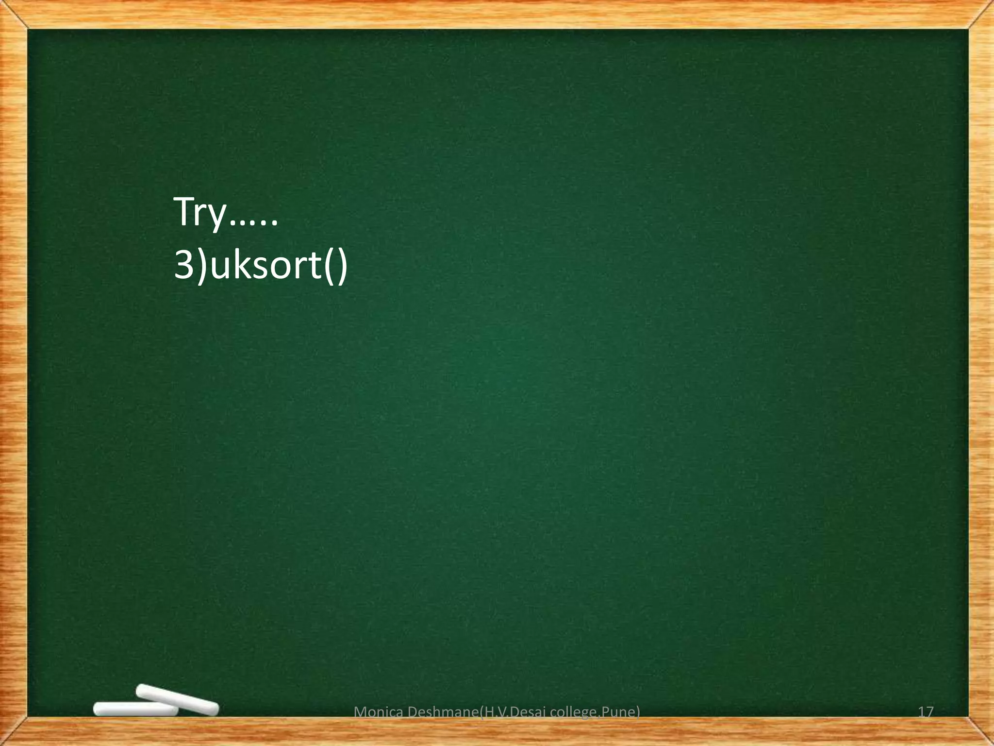 Try…..
3)uksort()
Monica Deshmane(H.V.Desai college,Pune) 17
 