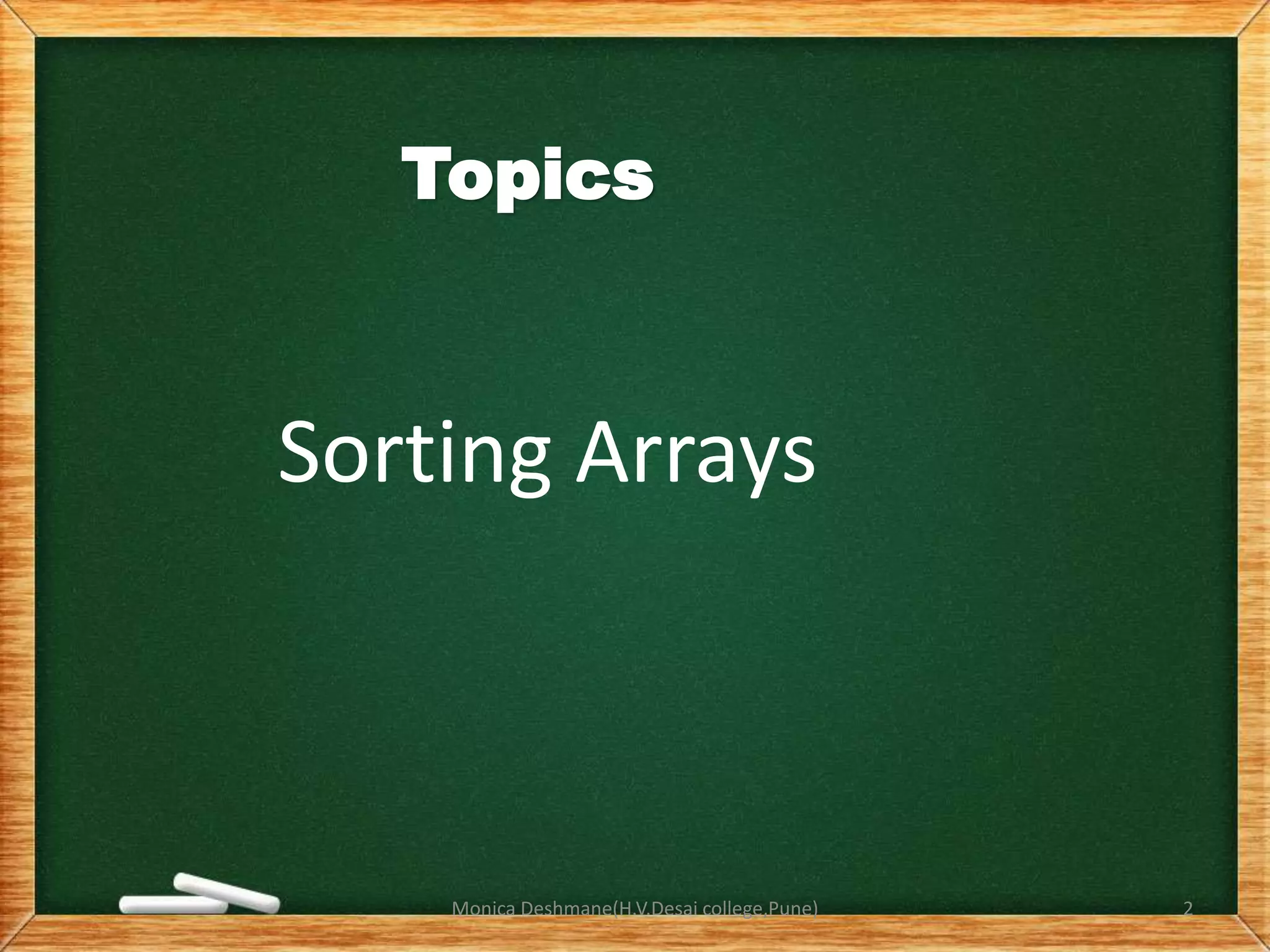Topics
Sorting Arrays
Monica Deshmane(H.V.Desai college,Pune) 2
 