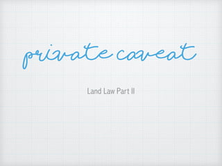 PRIVATE CAVEAT
Land Law Part II
 