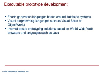 Executable prototype developmentFourth generation languages based around database systemsVisual programming languages such as Visual Basic or ObjectWorksInternet-based prototyping solutions based on World Wide Web browsers and languages such as Java