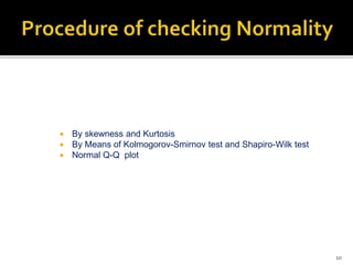  By skewness and Kurtosis
 By Means of Kolmogorov-Smirnov test and Shapiro-Wilk test
 Normal Q-Q plot
10
 
