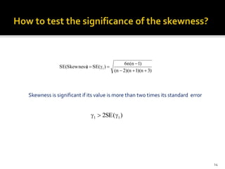 Skewness is significant if its value is more than two times its standard error
)3n)(1n)(2n(
)1n(n6
)(SE)Skewness(SE 1



)(SE2 11 
14
 