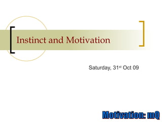 Instinct and Motivation Saturday, 31 st  Oct 09 