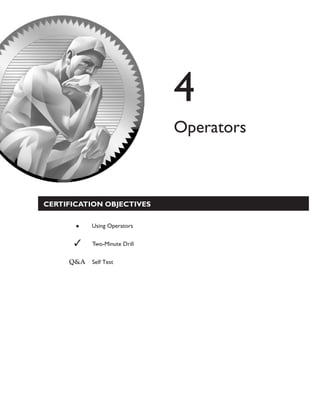 4
                                      Operators



CERTIFICATION OBJECTIVES
 

            l    Using Operators


    	   		3       Two-Minute Drill 

        Q&A    Self Test
 