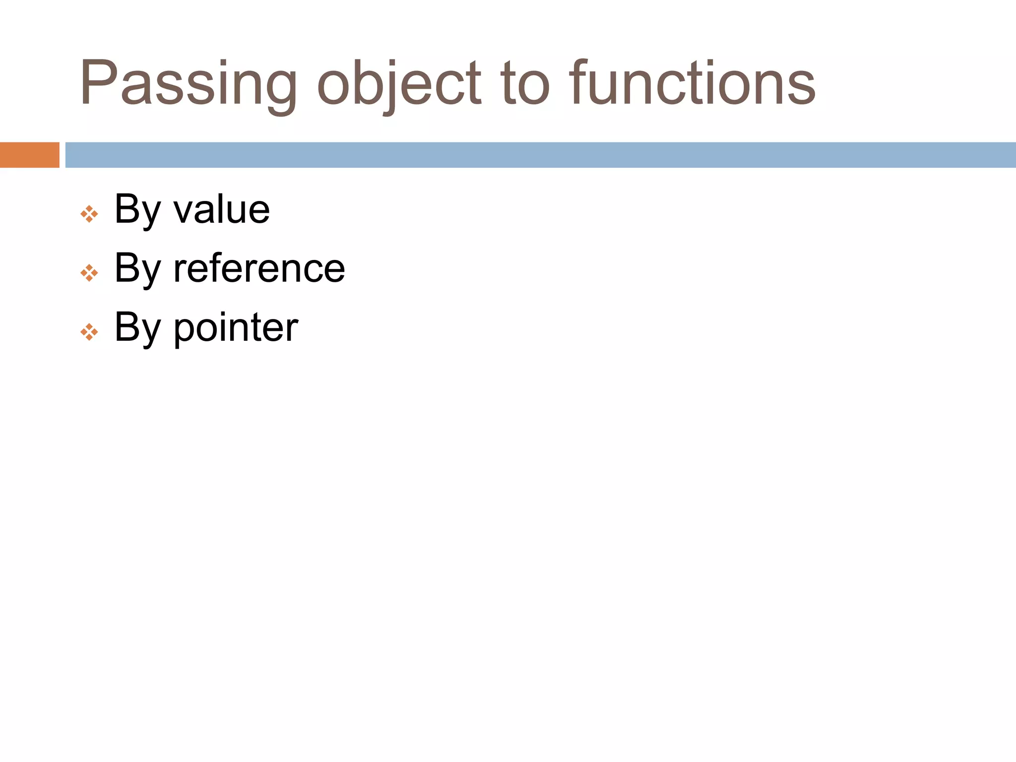 Passing object to functions
   By value
   By reference
   By pointer
 