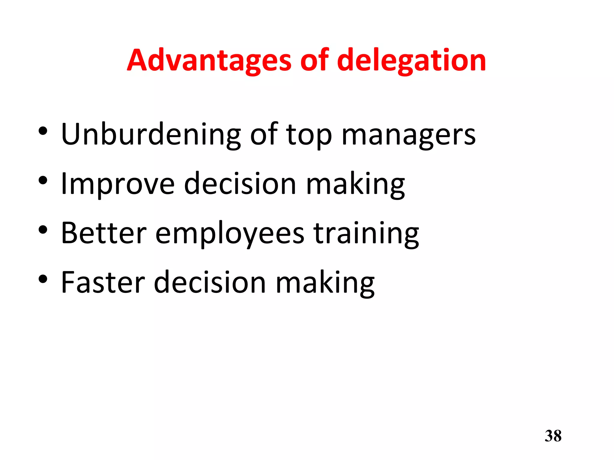 Advantages of delegation
• Unburdening of top managers
• Improve decision making
• Better employees training
• Faster decision making
38
 