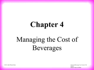 Food and Beverage Cost Control, 5th
Edition
Dopson, Hayes, & Miller
© 2011 John Wiley & Sons
Chapter 4
Managing the Cost of
Beverages
 