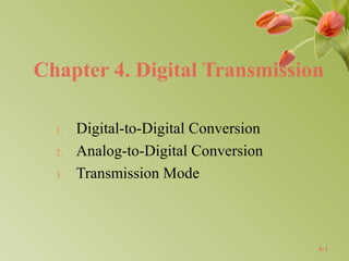 Chapter 4. Digital Transmission
1. Digital-to-Digital Conversion
2. Analog-to-Digital Conversion
3. Transmission Mode
4-1
 