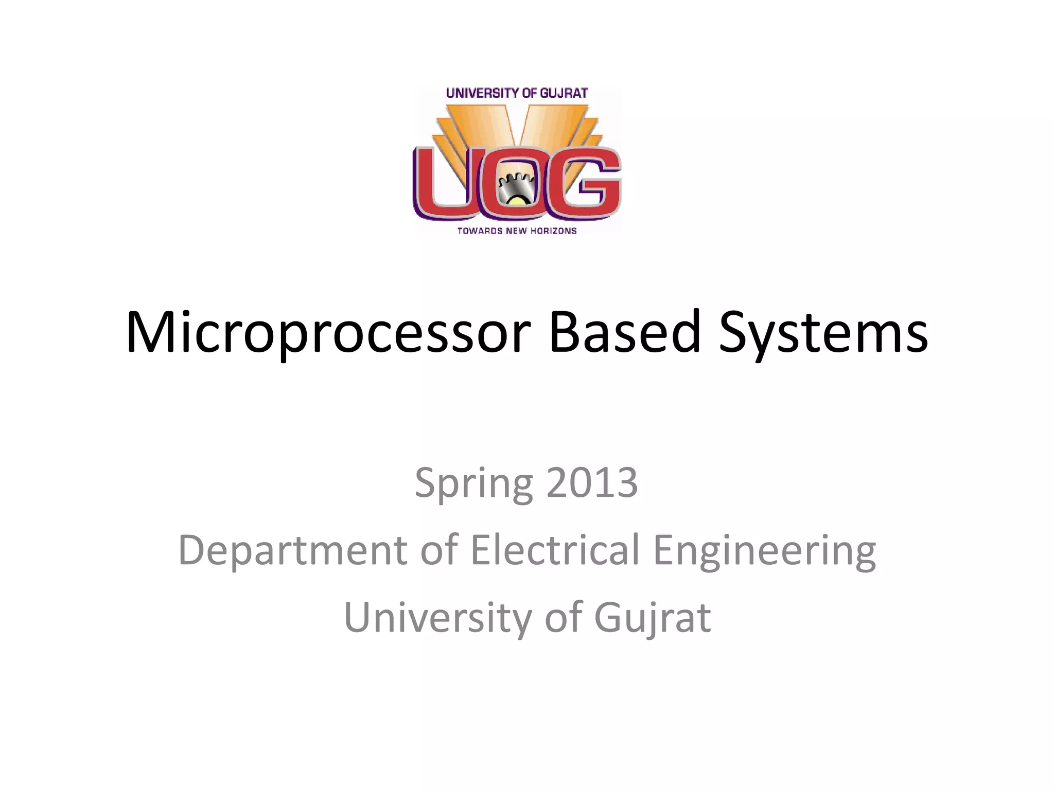 Microprocessor Based Systems Spring 2013 Department of Electrical Engineering University of Gujrat 