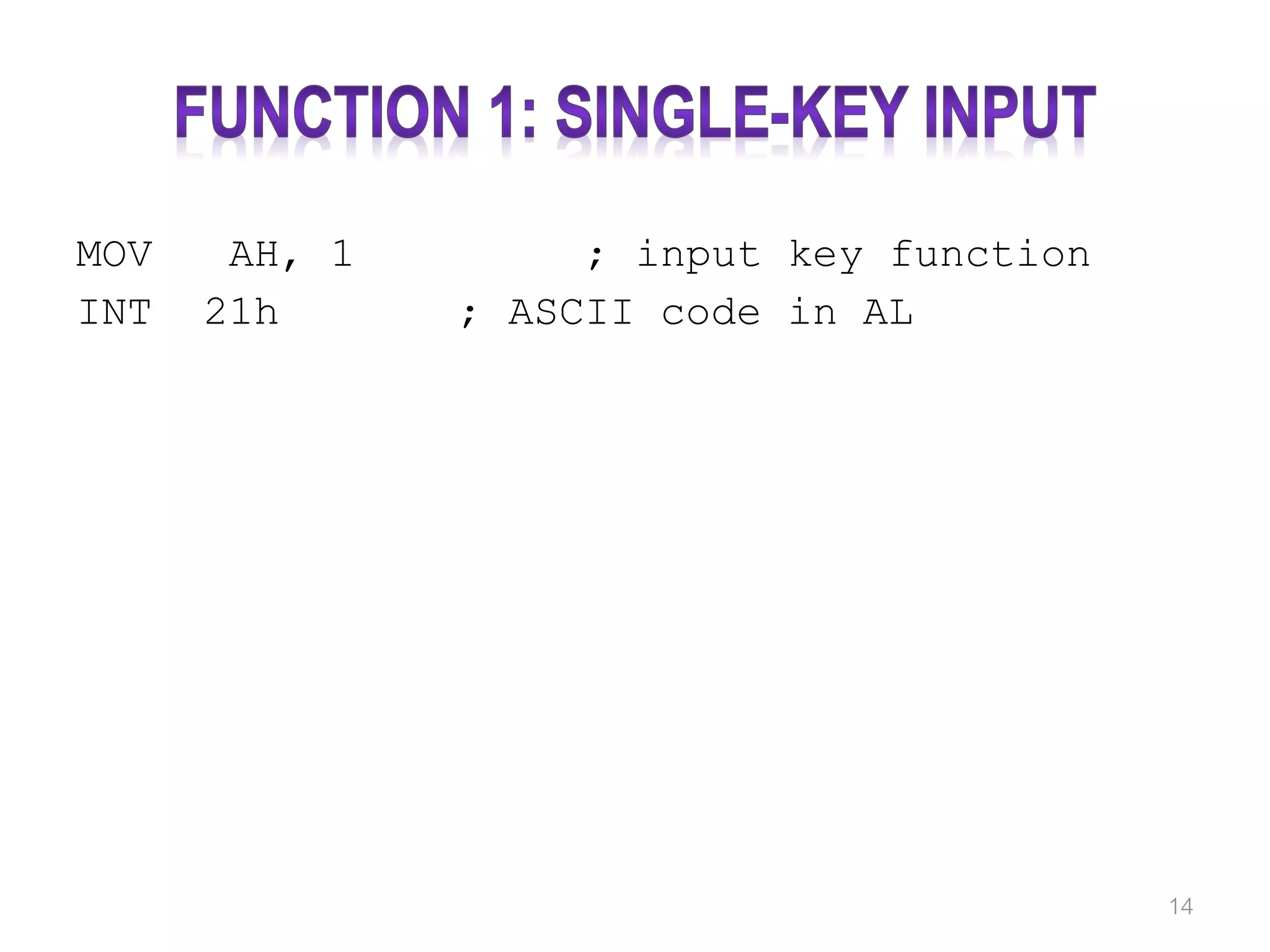 MOV AH, 1 ; input key function INT 21h ; ASCII code in AL 14 