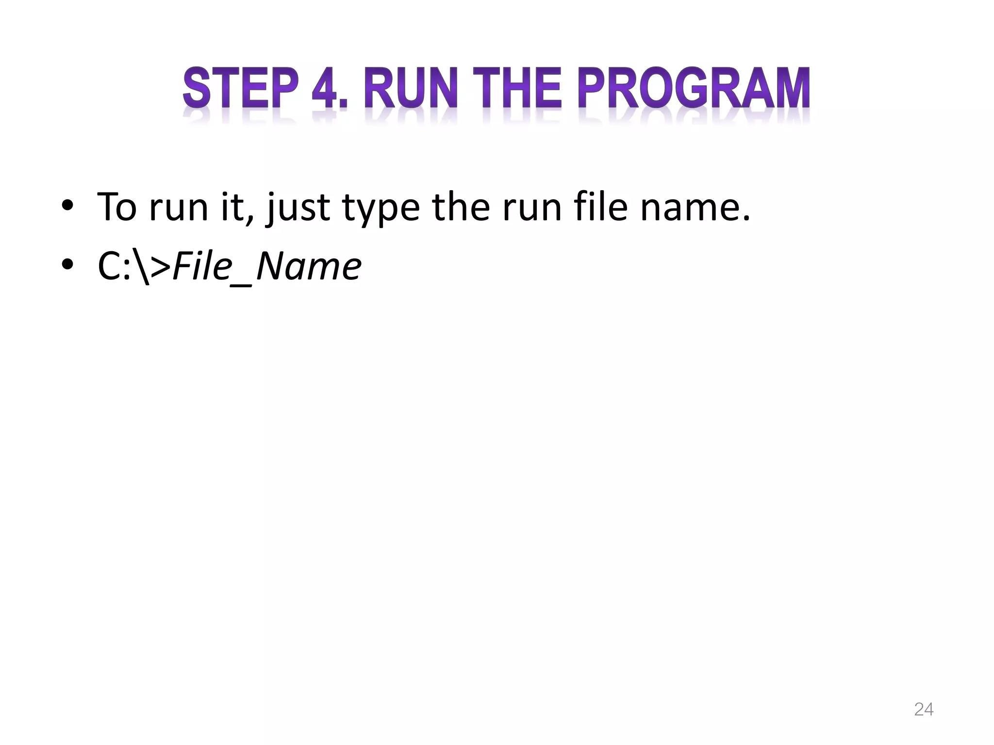 • To run it, just type the run file name. • C:>File_Name 24 
