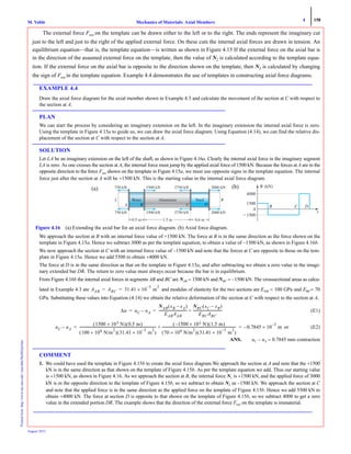 4 158
Mechanics of Materials: Axial MembersM. VablePrintedfrom:http://www.me.mtu.edu/~mavable/MoM2nd.htm
August 2012
The external force Fext on the template can be drawn either to the left or to the right. The ends represent the imaginary cut
just to the left and just to the right of the applied external force. On these cuts the internal axial forces are drawn in tension. An
equilibrium equation—that is, the template equation—is written as shown in Figure 4.15 If the external force on the axial bar is
in the direction of the assumed external force on the template, then the value of N2 is calculated according to the template equa-
tion. If the external force on the axial bar is opposite to the direction shown on the template, then N2 is calculated by changing
the sign of Fext in the template equation. Example 4.4 demonstrates the use of templates in constructing axial force diagrams.
EXAMPLE 4.4
Draw the axial force diagram for the axial member shown in Example 4.3 and calculate the movement of the section at C with respect to
the section at A.
PLAN
We can start the process by considering an imaginary extension on the left. In the imaginary extension the internal axial force is zero.
Using the template in Figure 4.15a to guide us, we can draw the axial force diagram. Using Equation (4.14), we can find the relative dis-
placement of the section at C with respect to the section at A.
SOLUTION
Let LA be an imaginary extension on the left of the shaft, as shown in Figure 4.16a. Clearly the internal axial force in the imaginary segment
LA is zero. As one crosses the section at A, the internal force must jump by the applied axial force of 1500 kN. Because the forces at A are in the
opposite direction to the force Fext shown on the template in Figure 4.15a, we must use opposite signs in the template equation. The internal
force just after the section at A will be +1500 kN. This is the starting value in the internal axial force diagram.
We approach the section at B with an internal force value of +1500 kN. The force at B is in the same direction as the force shown on the
template in Figure 4.15a. Hence we subtract 3000 as per the template equation, to obtain a value of −1500 kN, as shown in Figure 4.16b.
We now approach the section at C with an internal force value of −1500 kN and note that the forces at C are opposite to those on the tem-
plate in Figure 4.15a. Hence we add 5500 to obtain +4000 kN.
The force at D is in the same direction as that on the template in Figure 4.15a, and after subtracting we obtain a zero value in the imagi-
nary extended bar DR. The return to zero value must always occur because the bar is in equilibrium.
From Figure 4.16b the internal axial forces in segments AB and BC are NAB = 1500 kN and NBC = −1500 kN. The crosssectional areas as calcu-
lated in Example 4.3 are and modulas of elasticity for the two sections are EAB = 100 GPa and EBC= 70
GPa. Substituting these values into Equation (4.14) we obtain the relative deformation of the section at C with respect to the section at A,
(E1)
or (E2)
ANS. uC − uA = 0.7845 mm contraction
COMMENT
1. We could have used the template in Figure 4.15b to create the axial force diagram.We approach the section at A and note that the +1500
kN is in the same direction as that shown on the template of Figure 4.15b. As per the template equation we add. Thus our starting value
is +1500 kN, as shown in Figure 4.16. As we approach the section at B, the internal force N1 is +1500 kN, and the applied force of 3000
kN is in the opposite direction to the template of Figure 4.15b, so we subtract to obtain N2 as –1500 kN. We approach the section at C
and note that the applied force is in the same direction as the applied force on the template of Figure 4.15b. Hence we add 5500 kN to
obtain +4000 kN. The force at section D is opposite to that shown on the template of Figure 4.15b, so we subtract 4000 to get a zero
value in the extended portion DR. The example shows that the direction of the external force Fext on the template is immaterial.
2000 kN
2000 kN
2750 kN
2750 kN
1500 kN
1500 kN
750 kN
750 kN
A
L R
0.5 m 1.5 m 0.6 m
Figure 4.16 (a) Extending the axial bar for an axial force diagram. (b) Axial force diagram.
N (kN)N
A
B C D
4000
1500
Ϫ1500
x
(a) (b)
AAB ABC 31.41 10×
3–
m
2
= =
Δu uC uA–
NAB xB xA–( )
EABAAB
---------------------------------
NBC xC xB–( )
EBCABC
---------------------------------+= =
uC uA–
1500 10× 3 N( ) 0.5 m( )
100 10× 9 N/m
2
( ) 31.41 10×
3–
m
2
( )
-----------------------------------------------------------------------------------------
1500– 10× 3 N( ) 1.5 m( )
70 109× N/m
2
( ) 31.41 10×
3–
m
2
( )
--------------------------------------------------------------------------------------+ 0.7845 10
3–
× m–= =
 