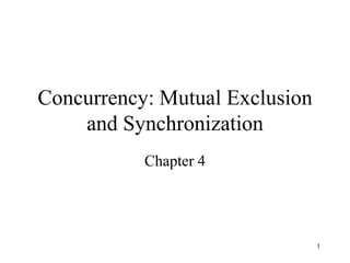 1
Concurrency: Mutual Exclusion
and Synchronization
Chapter 4
 
