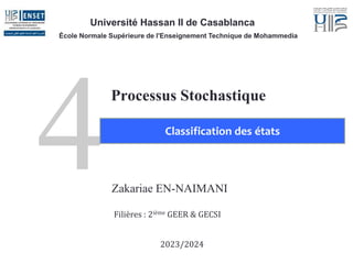 Classification des états
Zakariae EN-NAIMANI
Université Hassan II de Casablanca
École Normale Supérieure de l'Enseignement Technique de Mohammedia
Processus Stochastique
Filières : 2ième GEER & GECSI
2023/2024
 
