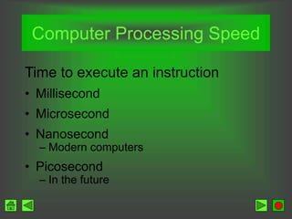 Computer Processing Speed
Time to execute an instruction
• Millisecond
• Microsecond
• Nanosecond
– Modern computers
• Picosecond
– In the future
 