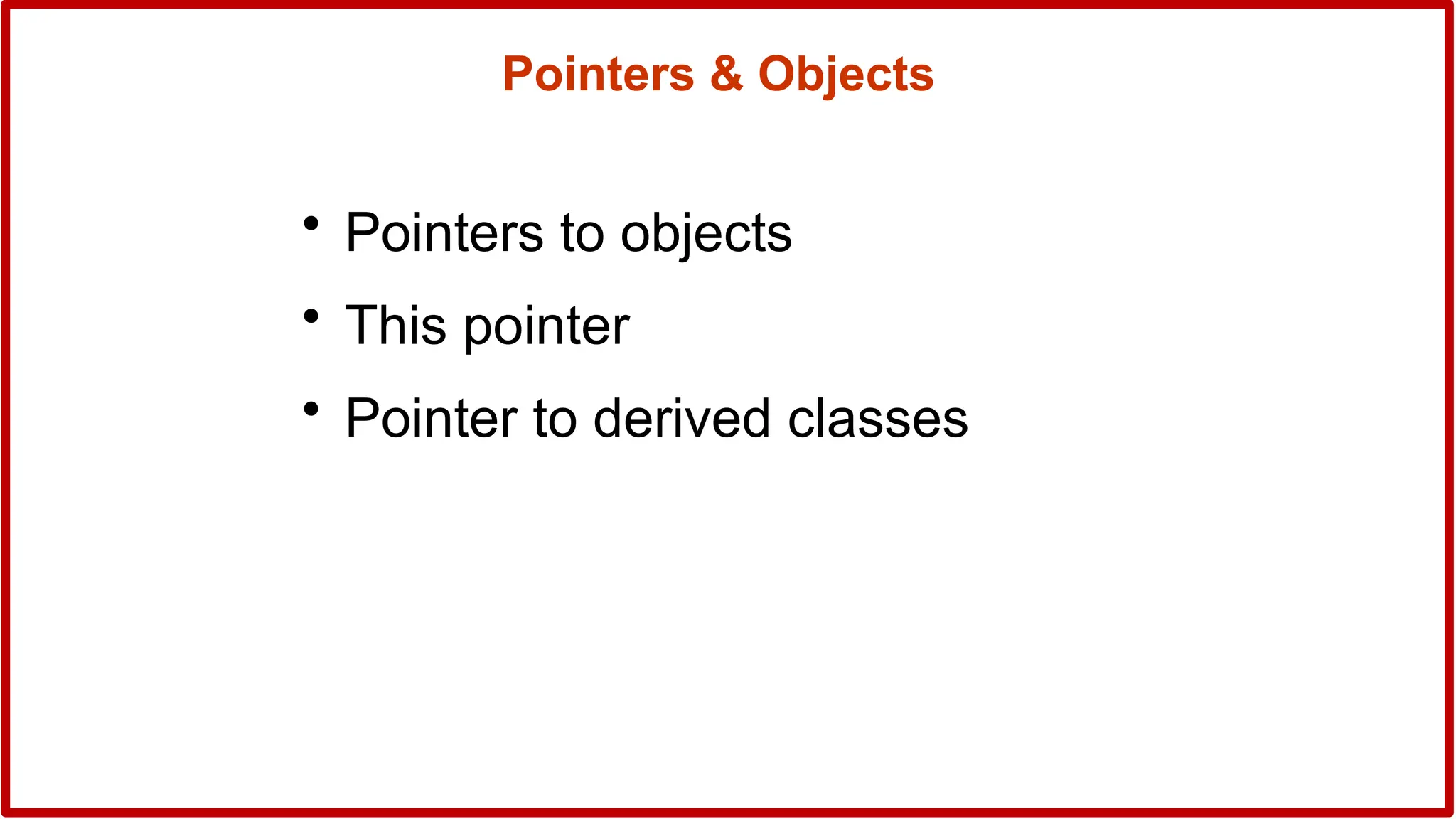 Pointers & Objects
• Pointers to objects
• This pointer
• Pointer to derived classes
 