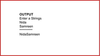 OUTPUT
Enter a Strings
Nida
Samreen
**********
NidaSamreen
 