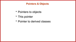 Pointers & Objects
• Pointers to objects
• This pointer
• Pointer to derived classes
 