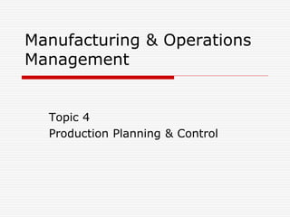 Manufacturing & Operations
Management
Topic 4
Production Planning & Control
 