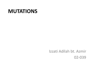 MUTATIONS




            Izzati Adilah bt. Azmir
                            02-039
 