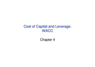 Cost of Capital and Leverage.
           WACC

         Chapter 4
 