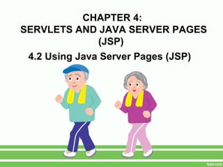 CHAPTER 4:
SERVLETS AND JAVA SERVER PAGES
(JSP)
4.2 Using Java Server Pages (JSP)
 