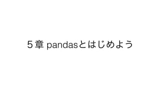 ５章 pandasとはじめよう 
 
