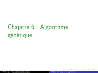 Chapitre 6 : Algorithme
génétique
Réalisé par : Pr. EN-NAIMANI Zakariae Théorie des Graphes et Applications
 