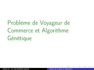 Problème de Voyageur de
Commerce et Algorithme
Génétique
Réalisé par : Pr. EN-NAIMANI Zakariae Théorie des Graphes et Applications
 