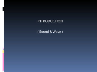 INTRODUCTION ( Sound & Wave ) 