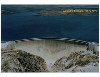ÉC OLE POLY TEC HNIQUE
FÉDÉRALE D E LAUSANNE
Laboratoire de Constructions Hydrauliques
Barrages en béton
Barrages - voûtes Almendra, Espagne, 198 m, 1970
 